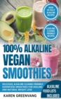 100% Alkaline Vegan Smoothies : Delicious, Alkaline Cleanse-Friendly Superfood Smoothies for Healing and Natural Weight Loss - Book