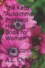 The Keto Autoimmune Protocol Healing Book for Women : Strengthen Your Immunity, Fight Inflammation and Love Your Incredible Body - Book