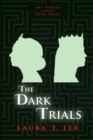 The Dark Trials : Written by Laura T. Lee at age 13, 70,000 words (Two Worlds - Book 3) - Book