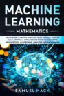 Machine Learning Mathematics : Study Deep Learning Through Data Science. How to Build Artificial Intelligence Through Concepts of Statistics, Algorithms, Analysis and Data Mining - Book