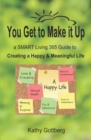 You Get To Make It Up * a SMART Living 365 Guide to Creating a Happy & Meaningful Life - Book