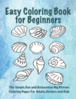 Easy Coloring Book for Beginners : The Simple, Fun and Relaxation Big Picture Coloring Pages for Adults, Seniors and Kids - Book
