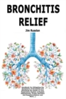 Bronchitis Relief : Handbook For Mitigating the Symptoms of Bronchitis and Maintaing the Health of Your Respiratory System (Lifestyle Adjustments, Proper Nutrition and Supplementation and More...) - Book