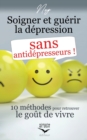 Soigner et gu?rir la d?pression sans antid?presseurs : 10 m?thodes pour retrouver le go?t de vivre - Book