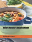 Walter Montana's Soup Cookbook - Book