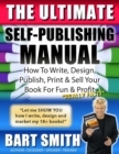 The Ultimate Self-Publishing Manual : Learn How To Write, Design, Publish, Print & Sell Your Book For Fun & Profit - Book
