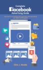 Complete Facebook Advertising Guide : Learn how to use Facebook ads to get leads, make sales and up your digital marketing game - Book