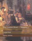 The Golden Bowl - Volume 1 : Large Print - Book