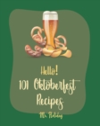 Hello! 101 Oktoberfest Recipes : Best Oktoberfest Cookbook Ever For Beginners [German Sausage Cookbook, Oktoberfest Beer Recipe, German Bread Cookbook, Sweet Potato Casserole Recipe] [Book 1] - Book