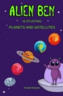 Alien Ben Is Studying Planets And Satellites : Educational Book For Kids (Book For Kids 3-12 Years) - Book