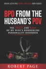 BPD from the Husband's POV : The Roses and Rage of My Wife's Borderline Personality Disorder - Book