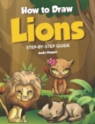 How to Draw Lions Step-by-Step Guide : Best Lion Drawing Book for You and Your Kids - Book