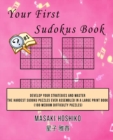 Your First Sudokus Book #1 : Develop Your Strategies And Master The Hardest Sudoku Puzzles Ever Assembled In A Large Print Book (100 Medium Difficulty Puzzles) - Book