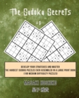 The Sudoku Secrets #9 : Develop Your Strategies And Master The Hardest Sudoku Puzzles Ever Assembled In A Large Print Book (100 Medium Difficulty Puzzles) - Book