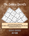 The Sudoku Secrets #13 : Develop Your Strategies And Master The Hardest Sudoku Puzzles Ever Assembled In A Large Print Book (100 Medium Difficulty Puzzles) - Book