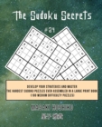 The Sudoku Secrets #24 : Develop Your Strategies And Master The Hardest Sudoku Puzzles Ever Assembled In A Large Print Book (100 Medium Difficulty Puzzles) - Book