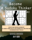 Become A Sudoku Thinker #2 : Develop Your Strategies And Master The Hardest Sudoku Puzzles Ever Assembled In A Large Print Book (100 Medium Difficulty Puzzles) - Book