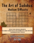 The Art of Sudokus Medium Difficulty #1 : Develop Your Strategies And Master The Hardest Sudoku Puzzles Ever Assembled In A Large Print Book (100 Medium Difficulty Puzzles) - Book