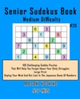 Senior Sudokus Book Medium Difficulty #20 : 100 Challenging Sudoku Puzzles That Will Help You Forget About Your Daily Struggles (Large Print, Unplug Your Mind And Get Lost In The Japanese Game Of Numb - Book