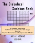 The Diabolical Sudokus Book #12 : 100 Challenging Sudoku Puzzles That Will Help You Forget About Your Daily Struggles (Large Print, Unplug Your Mind And Get Lost In The Japanese Game Of Numbers) - Book