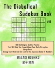 The Diabolical Sudokus Book #16 : 100 Challenging Sudoku Puzzles That Will Help You Forget About Your Daily Struggles (Large Print, Unplug Your Mind And Get Lost In The Japanese Game Of Numbers) - Book