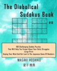 The Diabolical Sudokus Book #18 : 100 Challenging Sudoku Puzzles That Will Help You Forget About Your Daily Struggles (Large Print, Unplug Your Mind And Get Lost In The Japanese Game Of Numbers) - Book