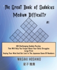 The Great Book of Sudokus - Medium Difficulty #1 : 100 Challenging Sudoku Puzzles That Will Help You Forget About Your Daily Struggles (Large Print, Unplug Your Mind And Get Lost In The Japanese Game - Book