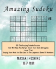Amazing Sudoku #6 : 100 Challenging Sudoku Puzzles That Will Help You Forget About Your Daily Struggles (Large Print, Unplug Your Mind And Get Lost In The Japanese Game Of Numbers) - Book