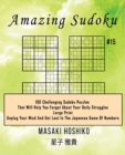 Amazing Sudoku #15 : 100 Challenging Sudoku Puzzles That Will Help You Forget About Your Daily Struggles (Large Print, Unplug Your Mind And Get Lost In The Japanese Game Of Numbers) - Book