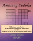 Amazing Sudoku #16 : 100 Challenging Sudoku Puzzles That Will Help You Forget About Your Daily Struggles (Large Print, Unplug Your Mind And Get Lost In The Japanese Game Of Numbers) - Book