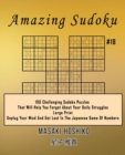 Amazing Sudoku #18 : 100 Challenging Sudoku Puzzles That Will Help You Forget About Your Daily Struggles (Large Print, Unplug Your Mind And Get Lost In The Japanese Game Of Numbers) - Book