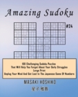 Amazing Sudoku #24 : 100 Challenging Sudoku Puzzles That Will Help You Forget About Your Daily Struggles (Large Print, Unplug Your Mind And Get Lost In The Japanese Game Of Numbers) - Book