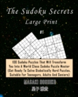 The Sudoku Secrets - Large Print #1 : 100 Sudoku Puzzles That Will Transform You Into A World Class Sudoku Puzzle Master (Get Ready To Solve Diabolically Hard Puzzles, Suitable For Teenagers, Adults A - Book