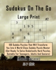 Sudokus On The Go - Large Print #2 : 100 Sudoku Puzzles That Will Transform You Into A World Class Sudoku Puzzle Master (Get Ready To Solve Diabolically Hard Puzzles, Suitable For Teenagers, Adults An - Book