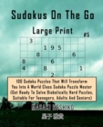 Sudokus On The Go Large Print #5 : 100 Sudoku Puzzles That Will Transform You Into A World Class Sudoku Puzzle Master (Get Ready To Solve Diabolically Hard Puzzles, Suitable For Teenagers, Adults And - Book