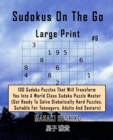 Sudokus On The Go Large Print #6 : 100 Sudoku Puzzles That Will Transform You Into A World Class Sudoku Puzzle Master (Get Ready To Solve Diabolically Hard Puzzles, Suitable For Teenagers, Adults And - Book