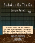 Sudokus On The Go Large Print #23 : 100 Sudoku Puzzles That Will Transform You Into A World Class Sudoku Puzzle Master (Get Ready To Solve Diabolically Hard Puzzles, Suitable For Teenagers, Adults And - Book