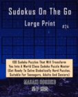 Sudokus On The Go Large Print #24 : 100 Sudoku Puzzles That Will Transform You Into A World Class Sudoku Puzzle Master (Get Ready To Solve Diabolically Hard Puzzles, Suitable For Teenagers, Adults And - Book