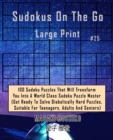 Sudokus On The Go Large Print #25 : 100 Sudoku Puzzles That Will Transform You Into A World Class Sudoku Puzzle Master (Get Ready To Solve Diabolically Hard Puzzles, Suitable For Teenagers, Adults And - Book