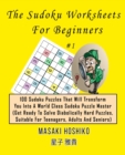 The Sudoku Worksheets For Beginners #1 : 100 Sudoku Puzzles That Will Transform You Into A World Class Sudoku Puzzle Master (Get Ready To Solve Diabolically Hard Puzzles, Suitable For Teenagers, Adult - Book