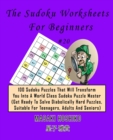 The Sudoku Worksheets For Beginners #20 : 100 Sudoku Puzzles That Will Transform You Into A World Class Sudoku Puzzle Master (Get Ready To Solve Diabolically Hard Puzzles, Suitable For Teenagers, Adul - Book