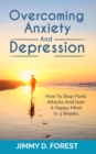 Overcoming Anxiety And Depression : How To Stop Panic Attacks And Gain A Happy Mind In 3 Weeks - Book