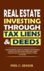 Real Estate Investing Through Tax Liens & Deeds : The Beginner's Guide To Earning Sustainable A Passive Income While Reducing Risks (Traditional Buy & Hold Doesn't Work Anymore) - Book