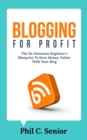 Blogging For Profit : The No Nonsense Beginner's Blueprint To Earn Money Online With Your Blog - Book