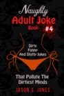Naughty Adult Joke Book #4 : Dirty, Funny And Slutty Jokes That Pollute The Dirtiest Minds - Book