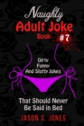 Naughty Adult Joke Book #7 : Dirty, Funny And Slutty Jokes That Should Never Be Said In Bed - Book