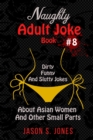 Naughty Adult Joke Book #8 : Dirty, Funny And Slutty Jokes About Asian Women And Other Small Parts - Book