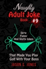 Naughty Adult Joke Book #9 : Dirty, Funny And Slutty Jokes That Made You Play Golf With Your Boss - Book