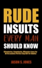 Rude Insults Every Man Should Know : Effronteries, Comebacks, Offensive Lines For All Occasions (Perfect Gag Gift For Adults) - Book
