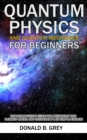 Quantum Physics And Quantum Mechanics For Beginners : The Introduction Guide For Beginners Who Flunked Maths And Science In Plain Simple English - Book